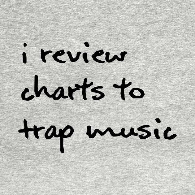 I Review Charts To Trap Music - Black by hazinadesign
